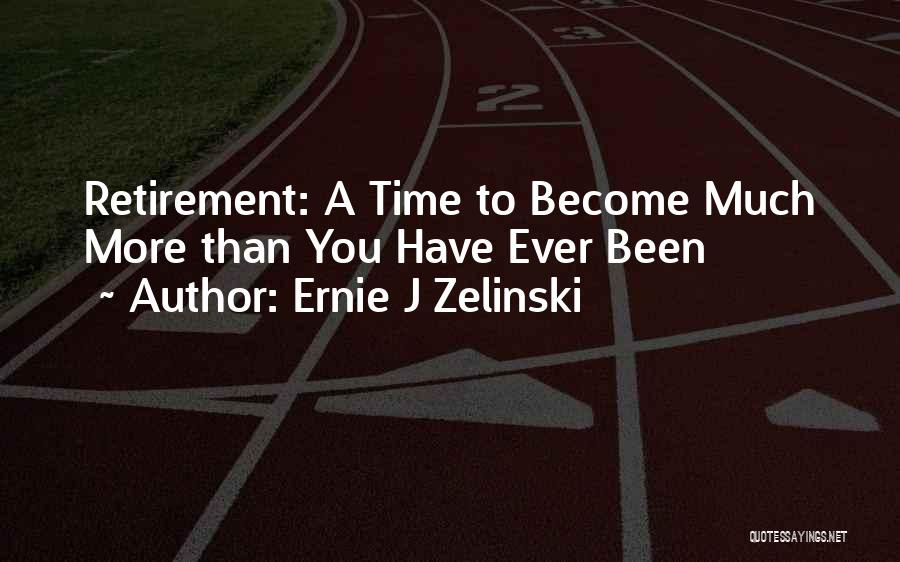 Farewell Retirement Quotes By Ernie J Zelinski