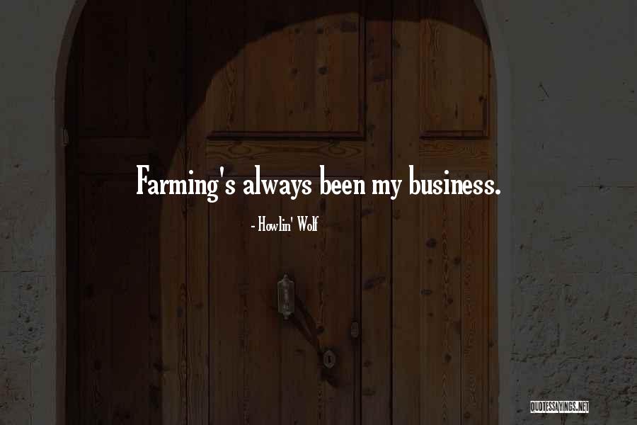 Farming For Business Quotes By Howlin' Wolf Farming For Business Quotes By Howlin' Wolf