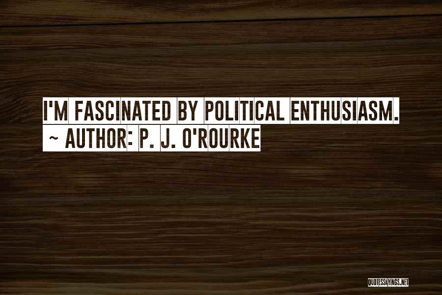 Fascinated Quotes By P. J. O'Rourke