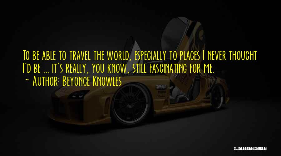 Fascinating Travel Quotes By Beyonce Knowles