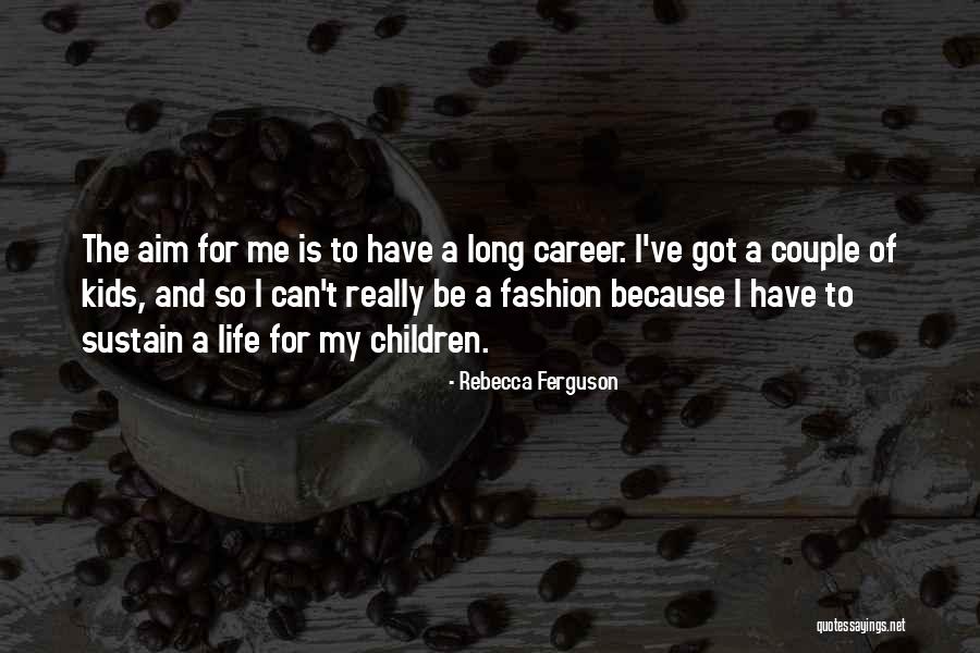 Fashion And Life Quotes By Rebecca Ferguson Fashion And Life Quotes By Rebecca Ferguson