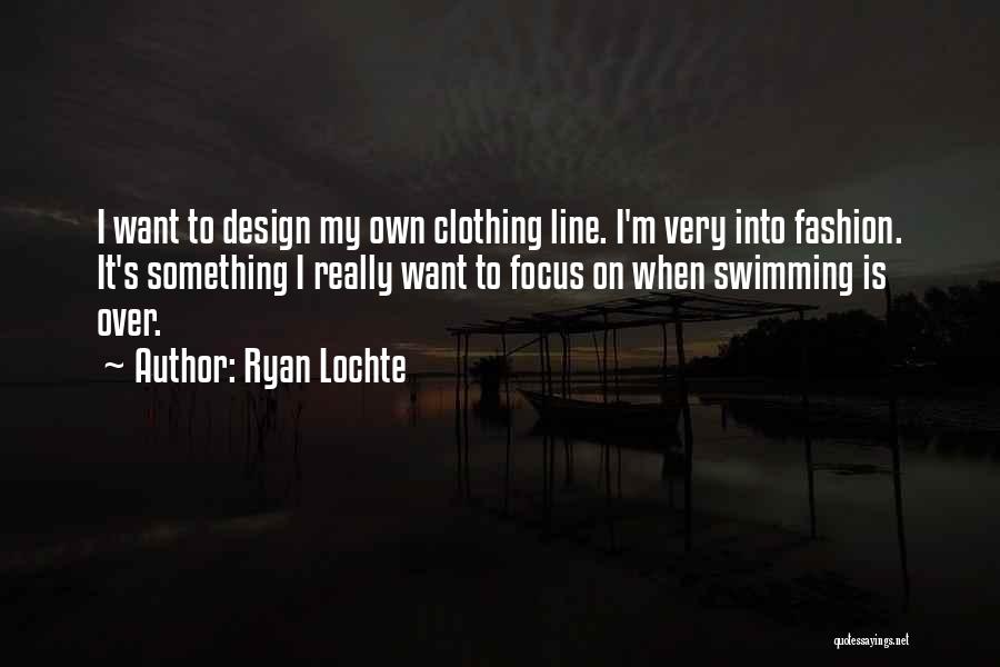 Fashion Design Quotes By Ryan Lochte