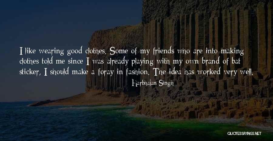 Fashion Friends Quotes By Harbhajan Singh Fashion Friends Quotes By Harbhajan Singh