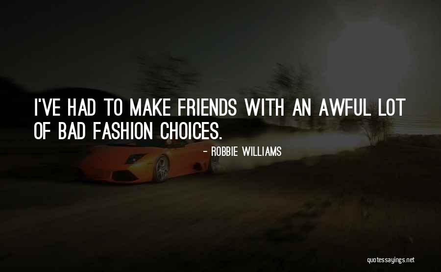 Fashion Friends Quotes By Robbie Williams Fashion Friends Quotes By Robbie Williams