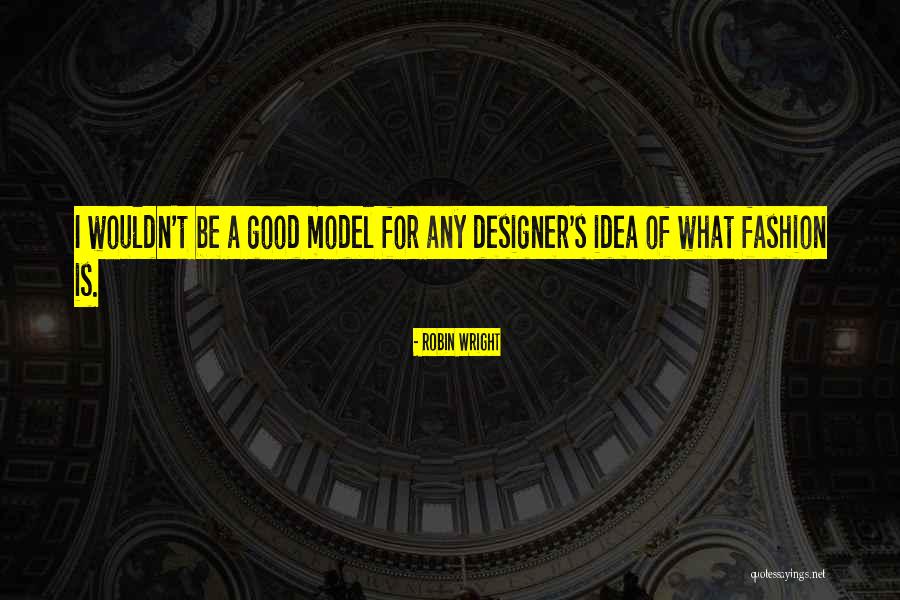 Fashion Model Quotes By Robin Wright Fashion Model Quotes By Robin Wright