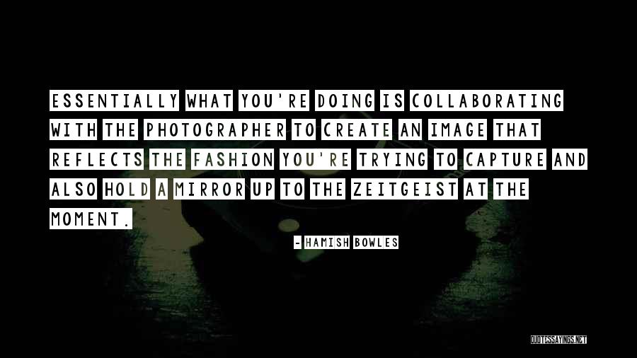 Fashion Photographer Quotes By Hamish Bowles Fashion Photographer Quotes By Hamish Bowles