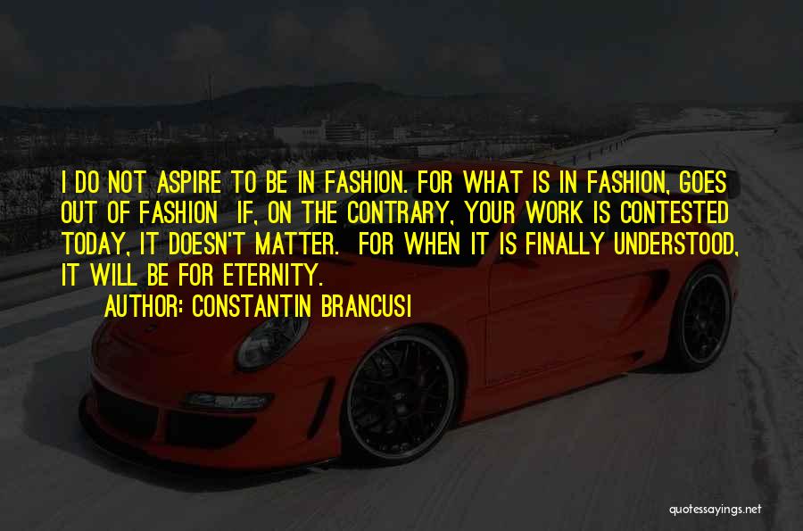 Fashion Quotes By Constantin Brancusi