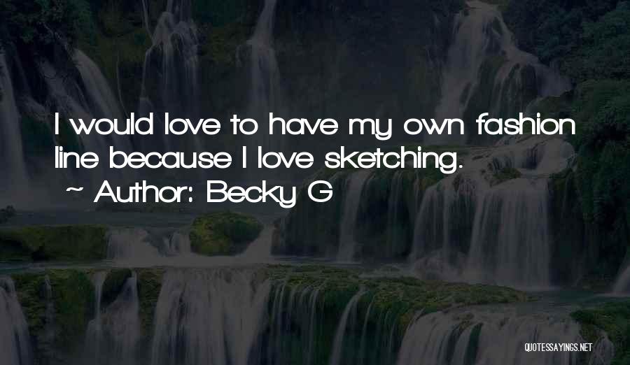 Fashion Sketching Quotes By Becky G