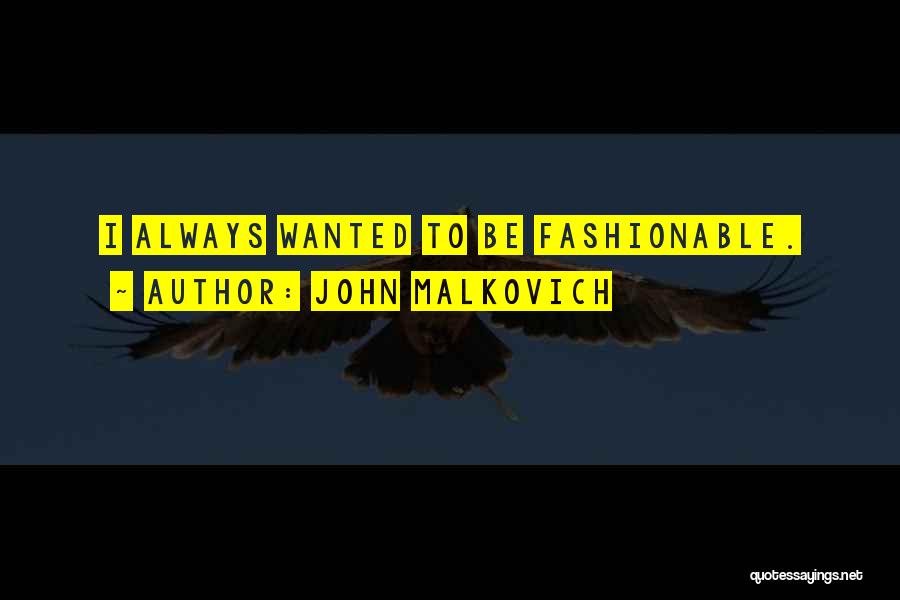 Fashionable Quotes By John Malkovich