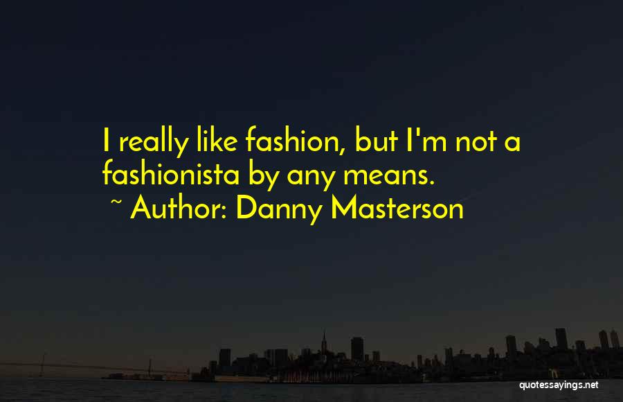 Fashionista Quotes By Danny Masterson