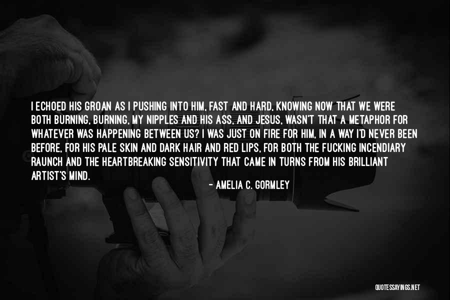 Fast Burning Quotes By Amelia C. Gormley Fast Burning Quotes By Amelia C. Gormley