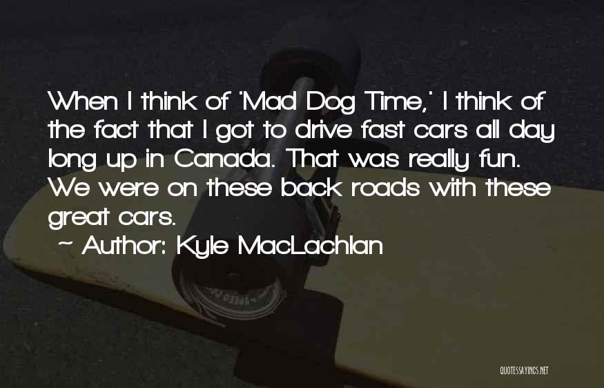 Fast Cars Quotes By Kyle MacLachlan