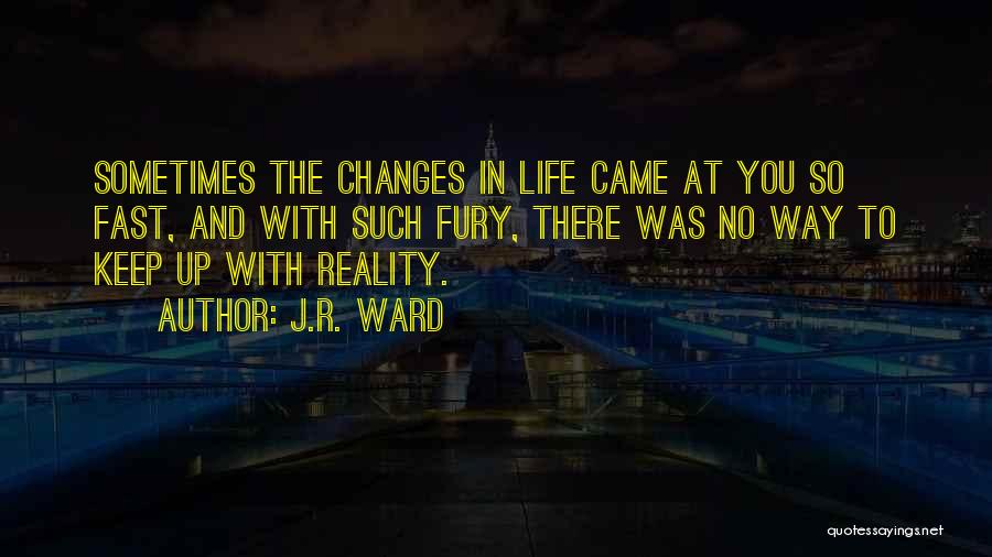 Fast Changes In Life Quotes By J.R. Ward