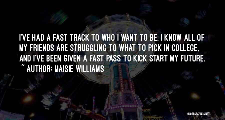 Fast Friends Quotes By Maisie Williams