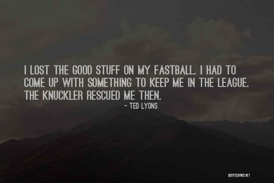Fastball The Way Quotes By Ted Lyons Fastball The Way Quotes By Ted Lyons