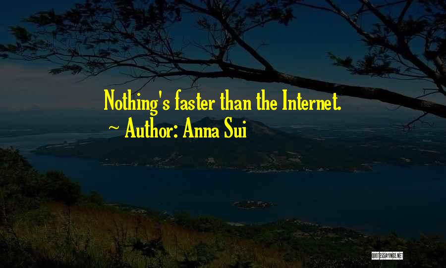 Faster Internet Quotes By Anna Sui