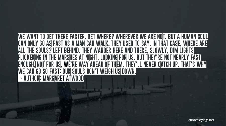 Faster Life Quotes By Margaret Atwood