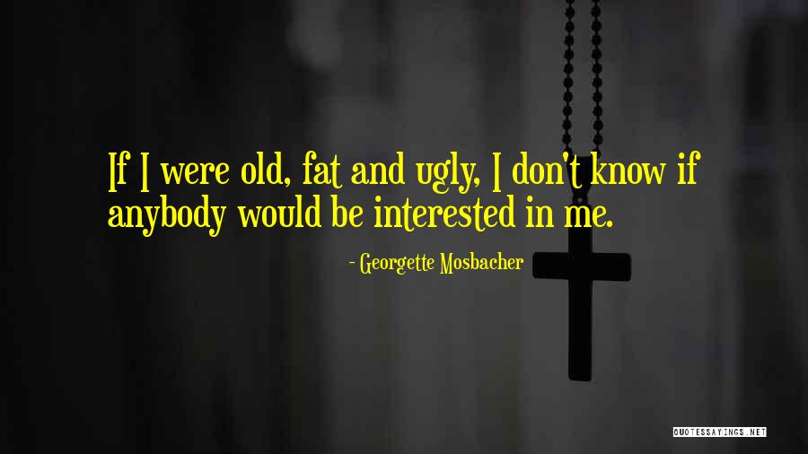 Fat And Ugly Quotes By Georgette Mosbacher Fat And Ugly Quotes By Georgette Mosbacher
