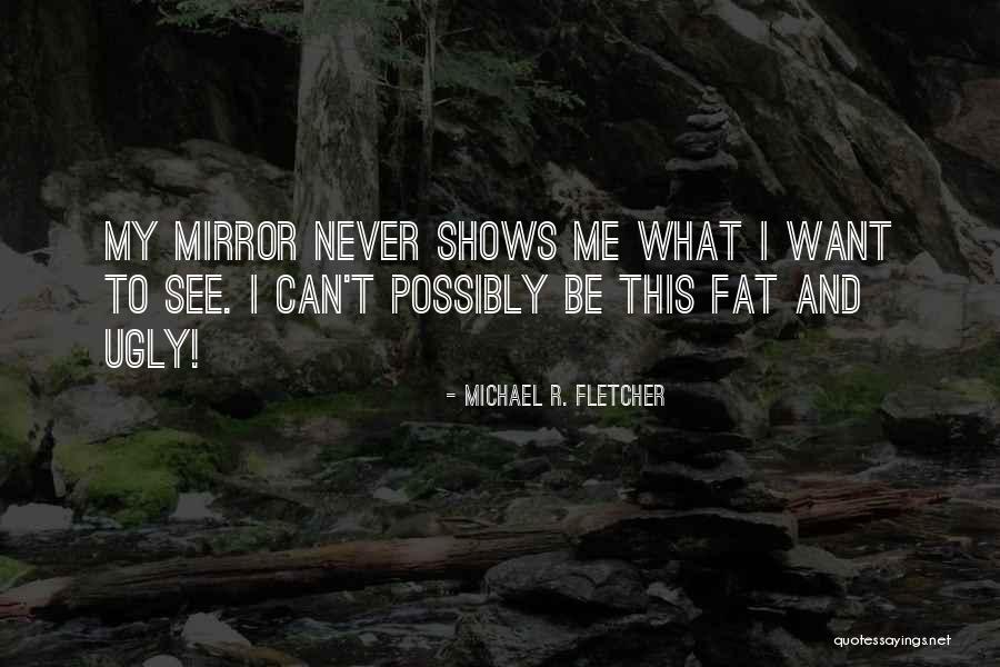 Fat And Ugly Quotes By Michael R. Fletcher