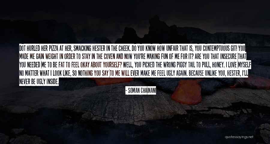 Fat And Ugly Quotes By Soman Chainani Fat And Ugly Quotes By Soman Chainani