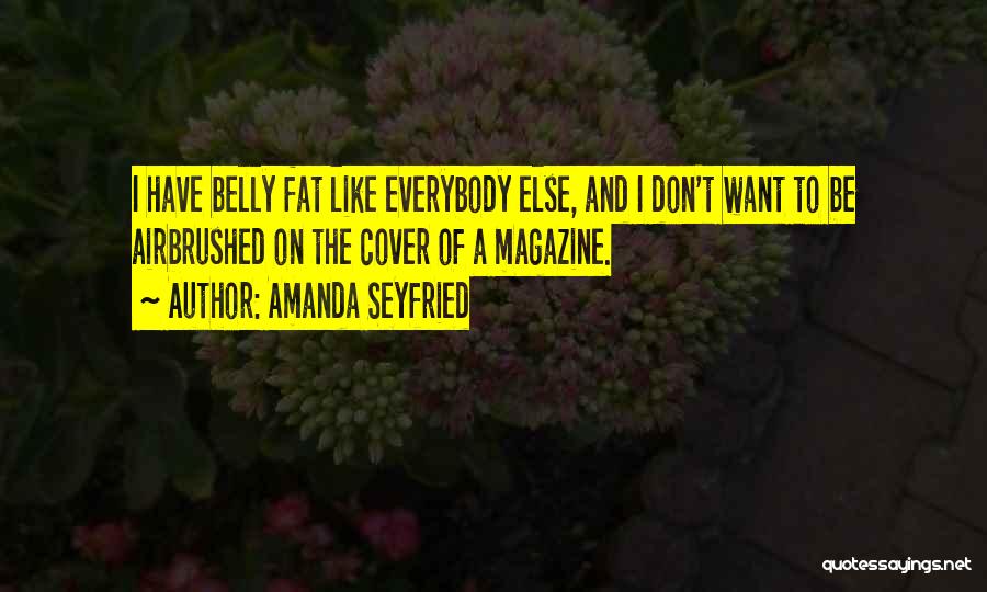 Fat Belly Quotes By Amanda Seyfried