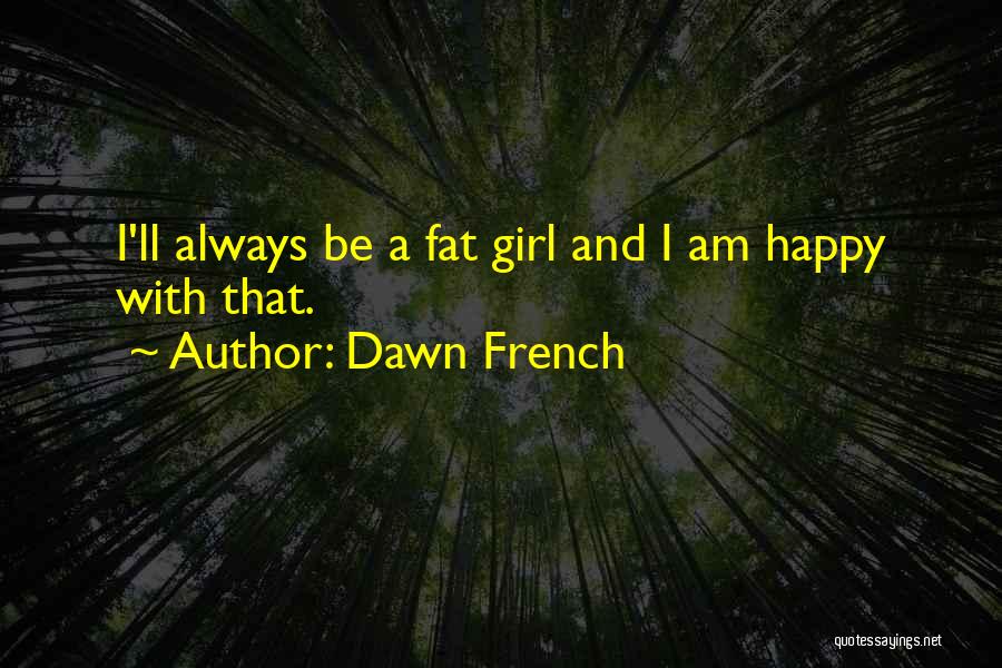 Fat But Happy Quotes By Dawn French