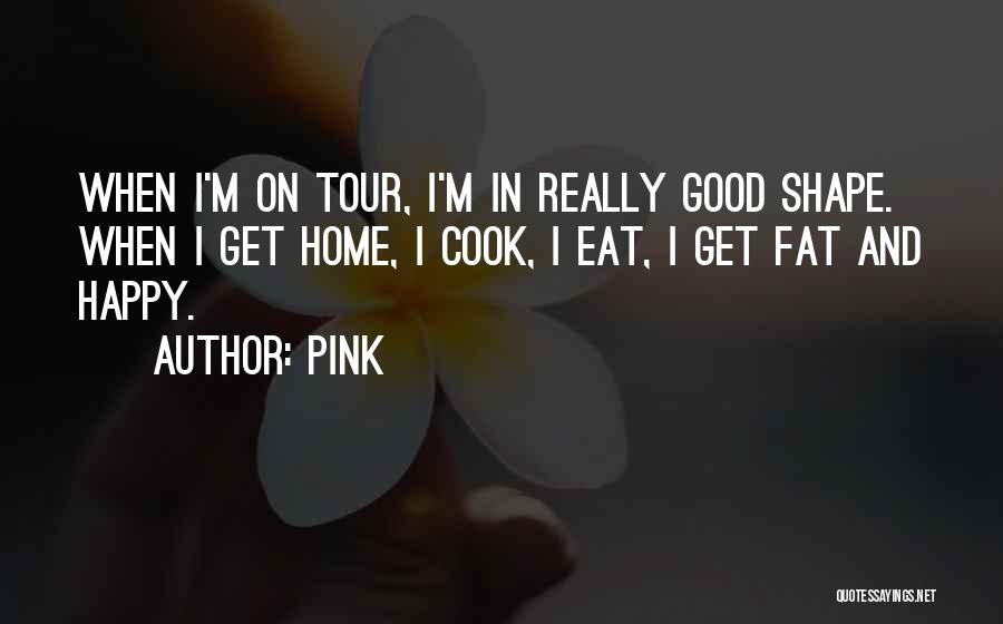 Fat But Happy Quotes By Pink