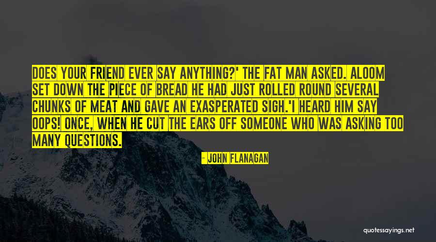 Fat Friend Quotes By John Flanagan Fat Friend Quotes By John Flanagan