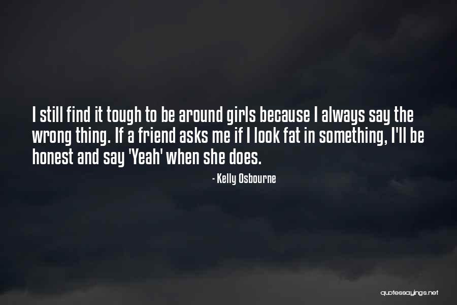 Fat Friend Quotes By Kelly Osbourne Fat Friend Quotes By Kelly Osbourne