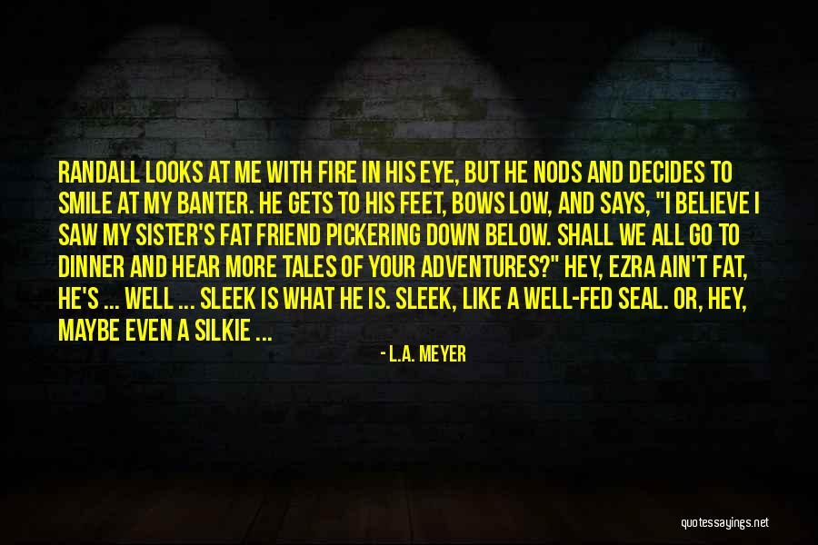 Fat Friend Quotes By L.A. Meyer Fat Friend Quotes By L.A. Meyer