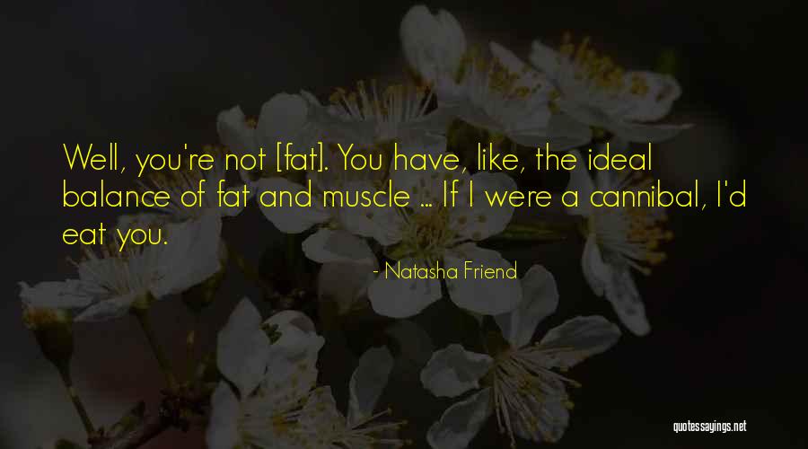 Fat Friend Quotes By Natasha Friend Fat Friend Quotes By Natasha Friend