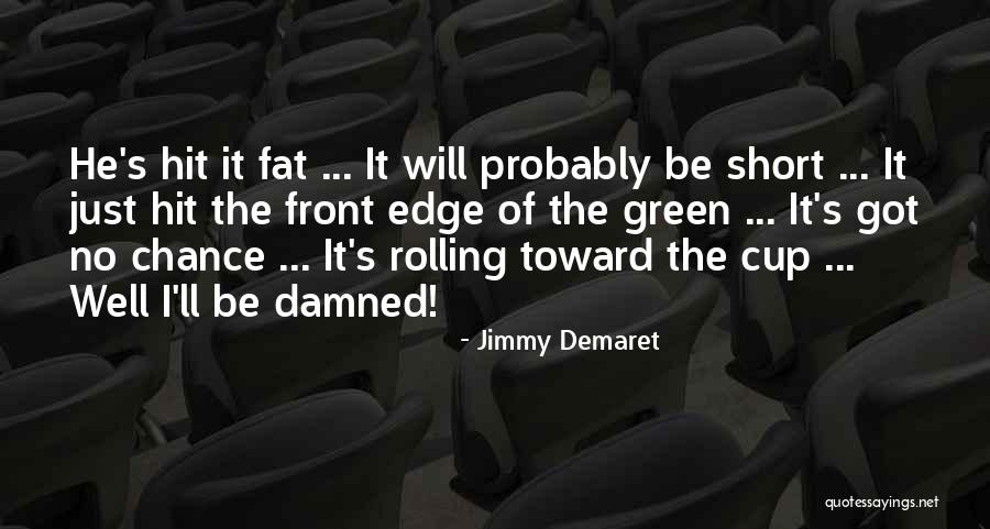 Fat Just Quotes By Jimmy Demaret Fat Just Quotes By Jimmy Demaret