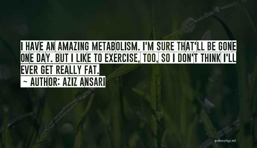 Fat Metabolism Quotes By Aziz Ansari