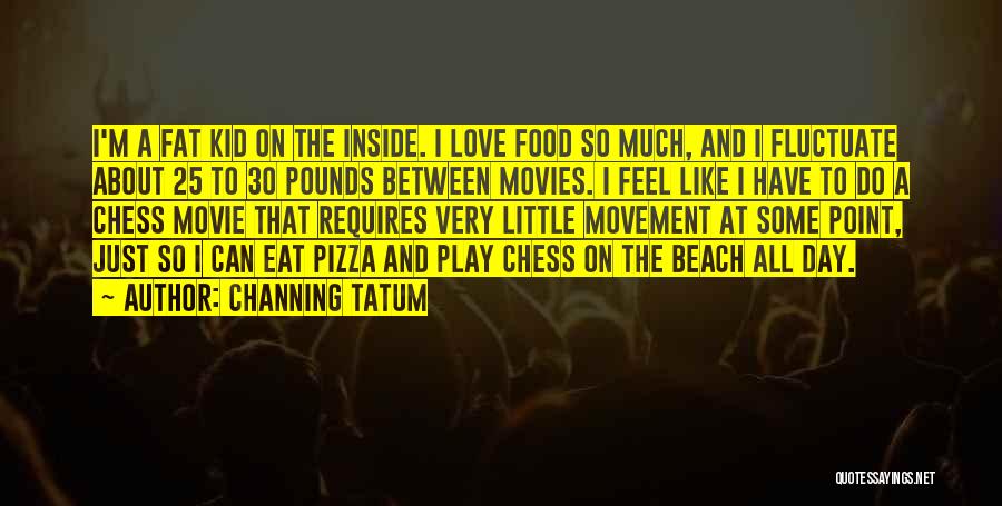 Fat Pizza Quotes By Channing Tatum