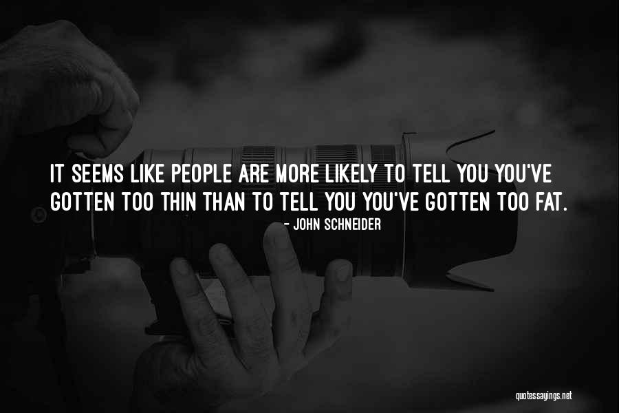 Fat Thin Quotes By John Schneider Fat Thin Quotes By John Schneider
