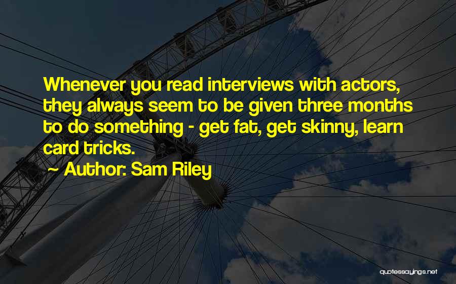 Fat To Skinny Quotes By Sam Riley