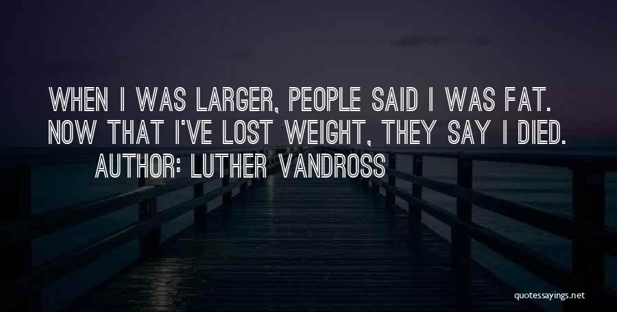 Fat Weight Quotes By Luther Vandross