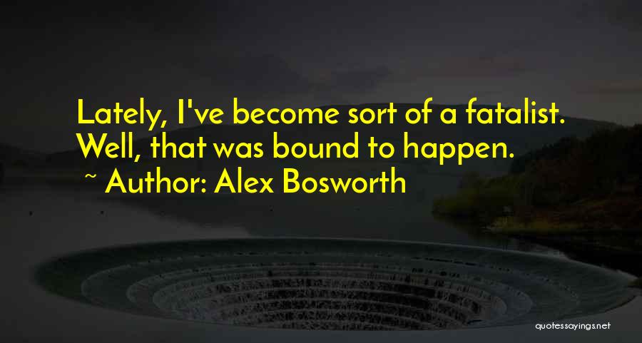 Fatalism Quotes By Alex Bosworth