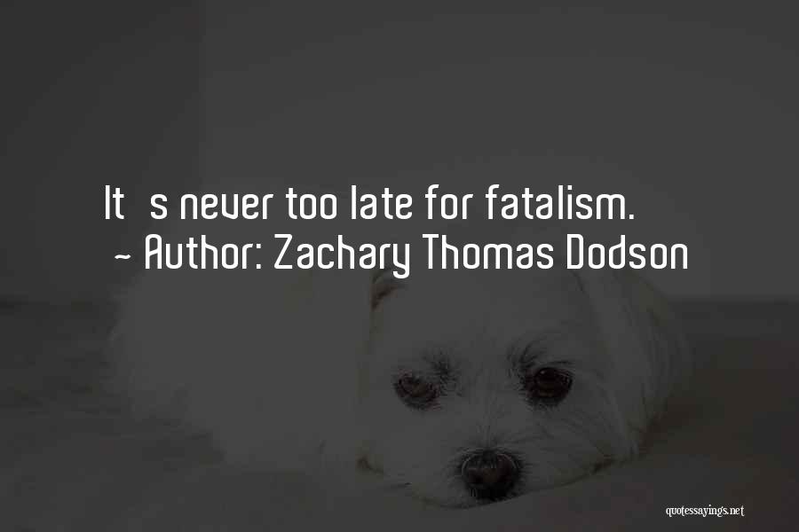 Fatalism Quotes By Zachary Thomas Dodson