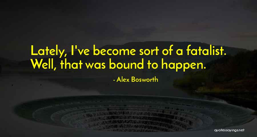 Fatalist Quotes By Alex Bosworth Fatalist Quotes By Alex Bosworth