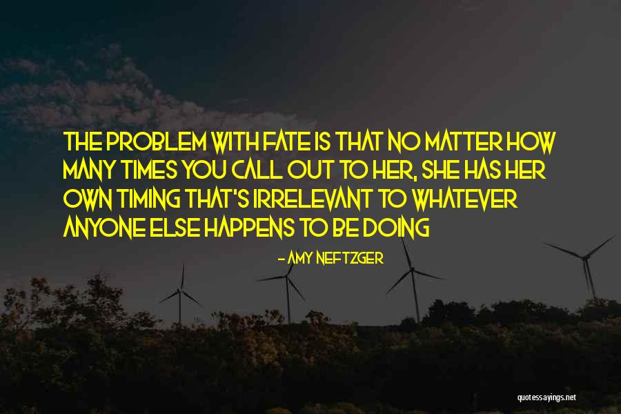 Fate And Timing Quotes By Amy Neftzger Fate And Timing Quotes By Amy Neftzger