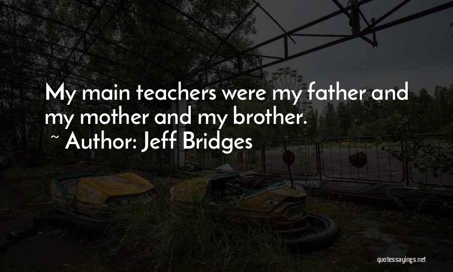 Father And Brother Quotes By Jeff Bridges