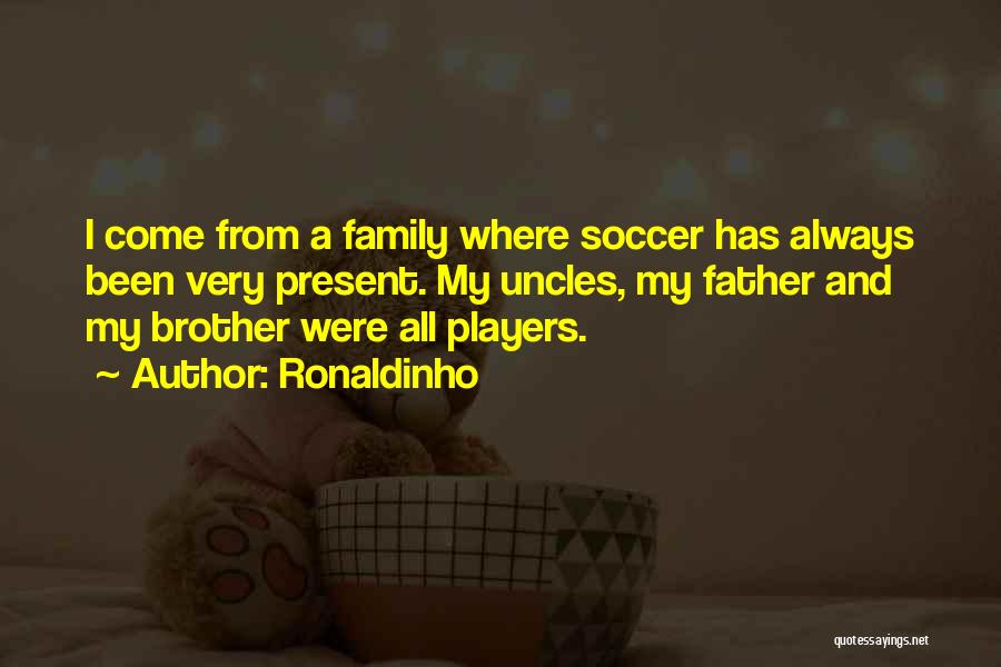 Father And Brother Quotes By Ronaldinho