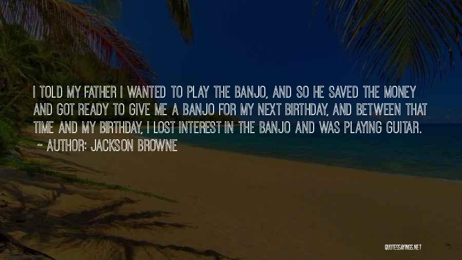 Father Birthday Quotes By Jackson Browne