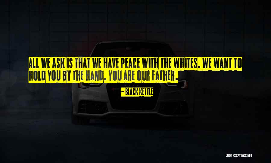 Father Hold My Hand Quotes By Black Kettle Father Hold My Hand Quotes By Black Kettle