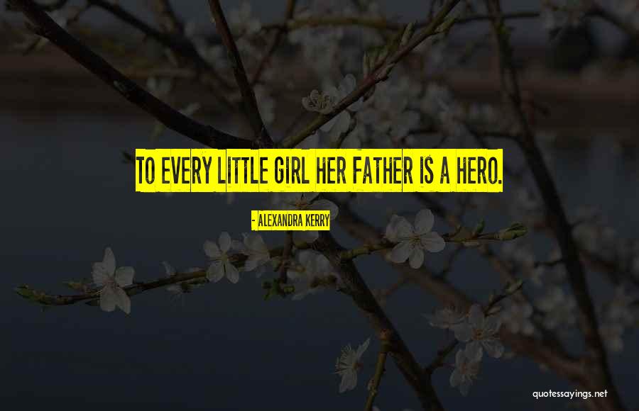 Father Is A Hero Quotes By Alexandra Kerry Father Is A Hero Quotes By Alexandra Kerry