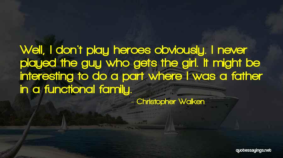 Father Is A Hero Quotes By Christopher Walken Father Is A Hero Quotes By Christopher Walken