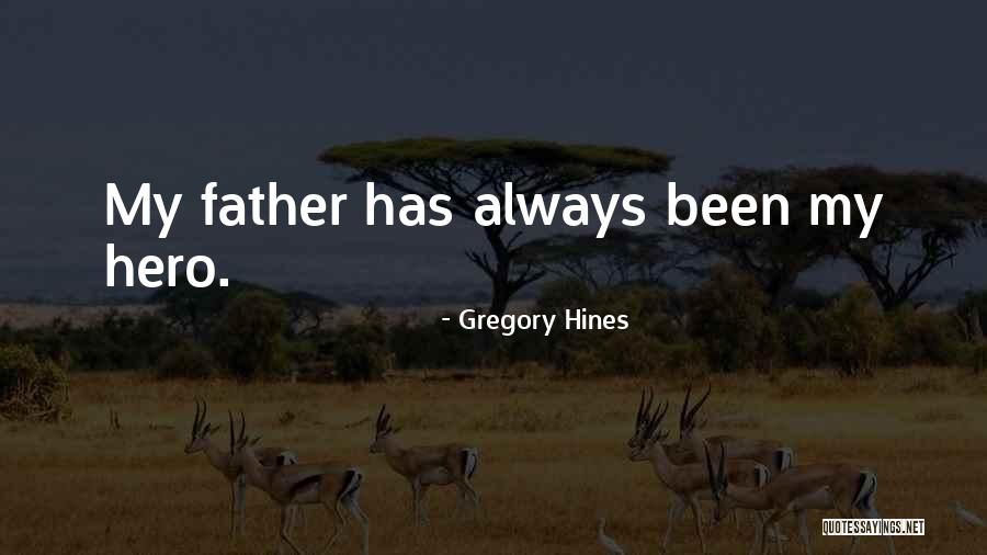 Father Is A Hero Quotes By Gregory Hines Father Is A Hero Quotes By Gregory Hines
