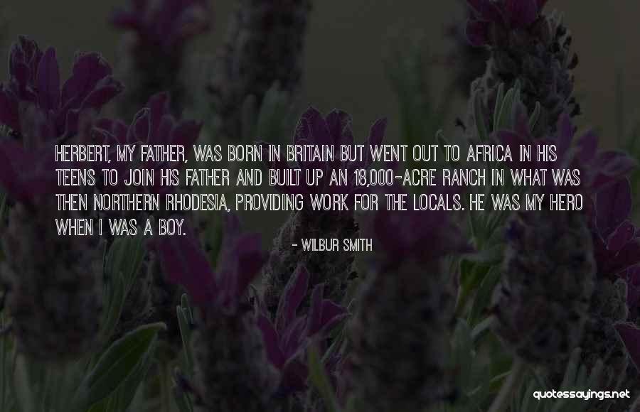 Father Is A Hero Quotes By Wilbur Smith Father Is A Hero Quotes By Wilbur Smith