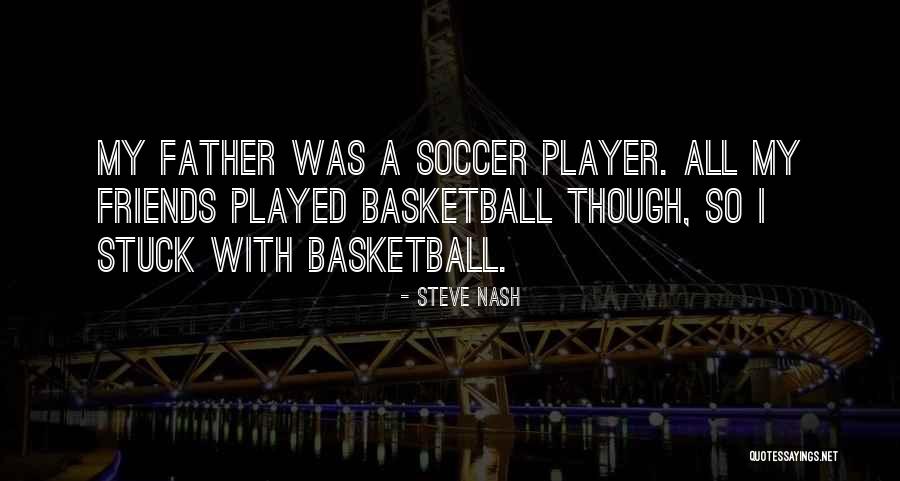 Father Nash Quotes By Steve Nash Father Nash Quotes By Steve Nash